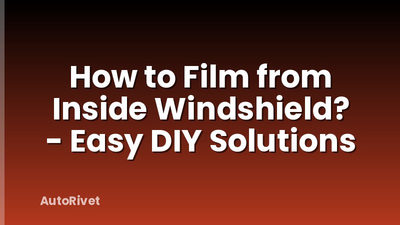 How to Film from Inside Windshield? - Easy DIY Solutions