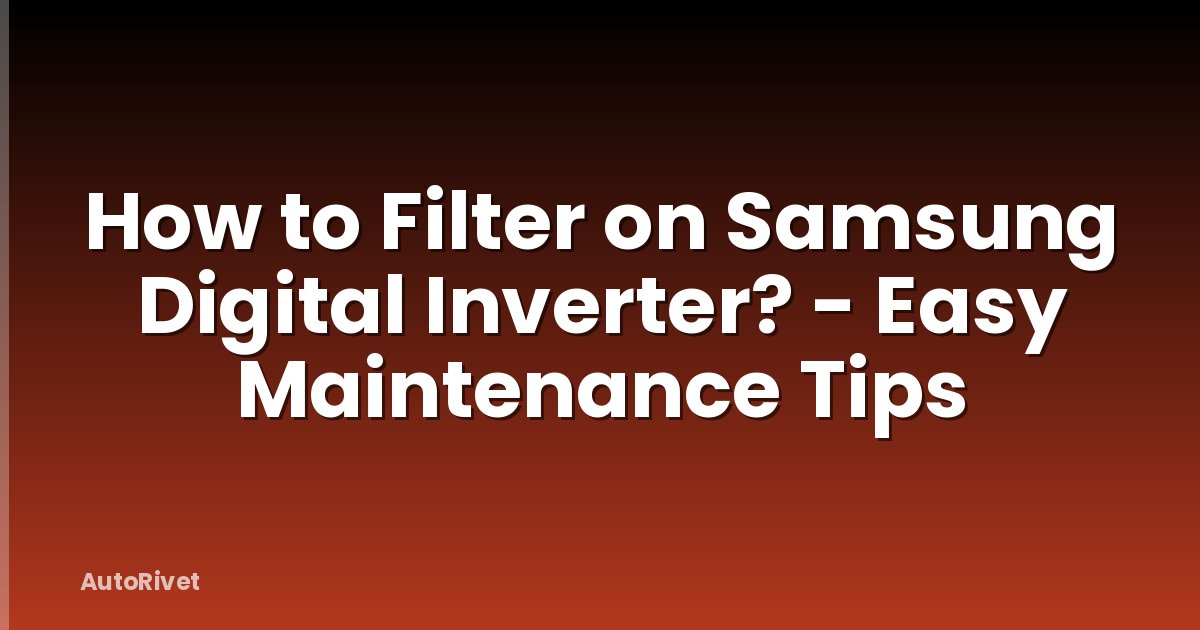 How to Filter on Samsung Digital Inverter? - Easy Maintenance Tips
