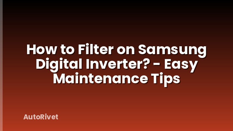How to Filter on Samsung Digital Inverter? - Easy Maintenance Tips
