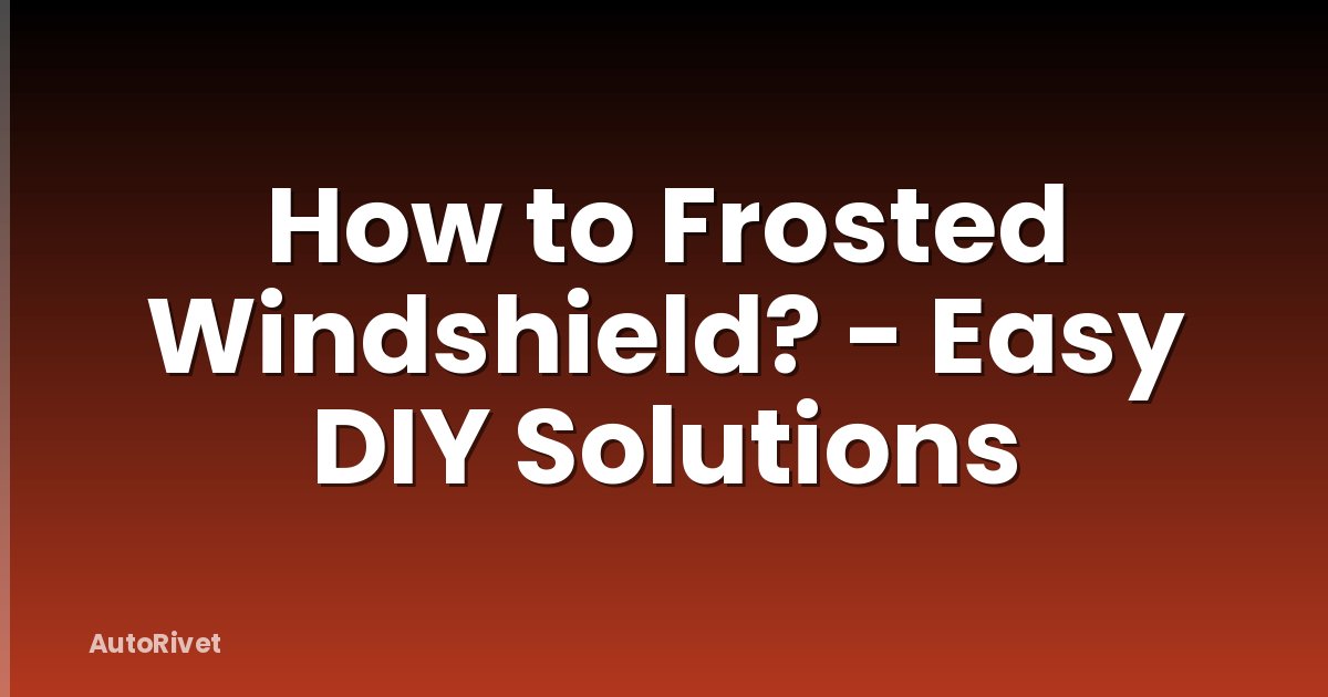 How to Frosted Windshield? - Easy DIY Solutions