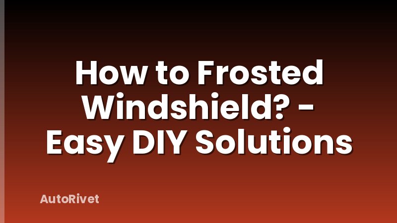 How to Frosted Windshield? - Easy DIY Solutions