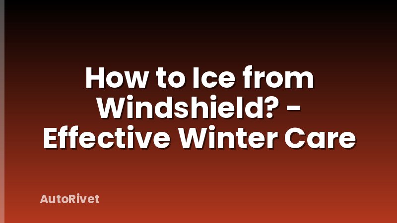 How to Ice from Windshield? - Effective Winter Care