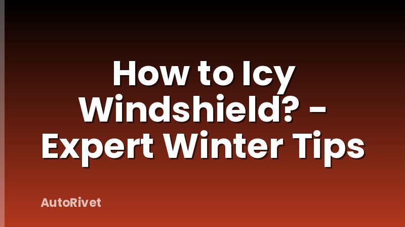 How to Icy Windshield? - Expert Winter Tips