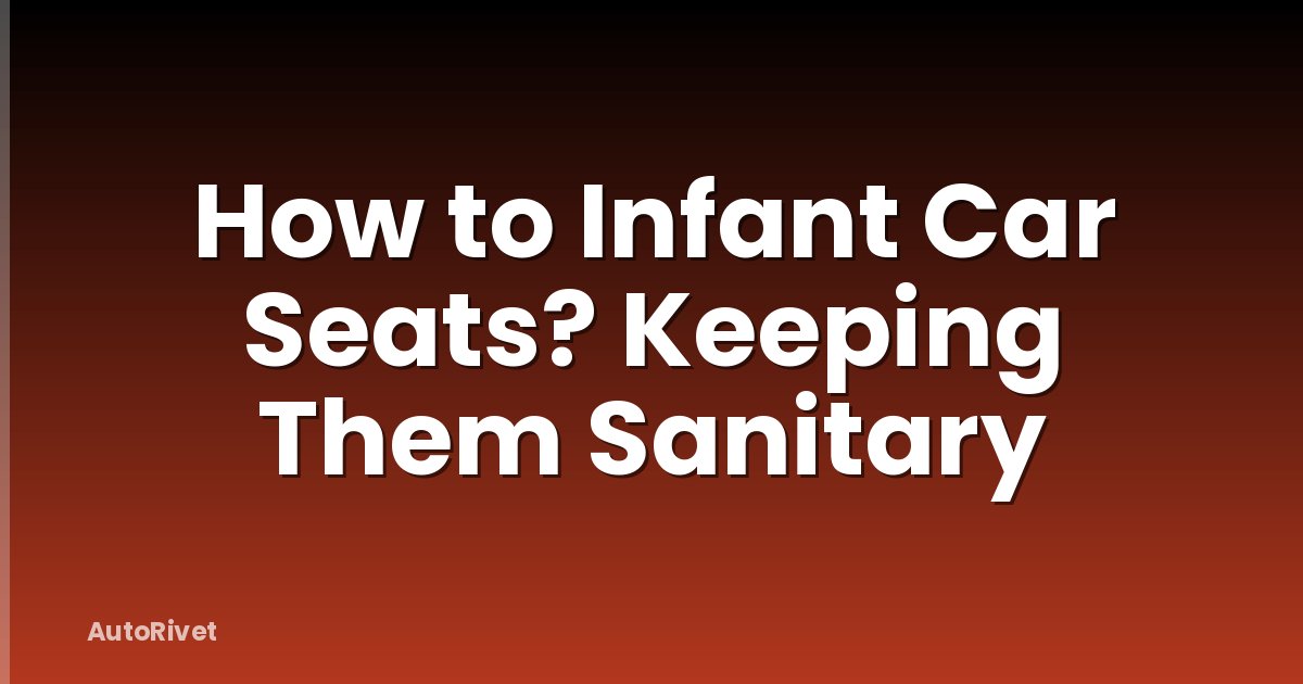 How to Infant Car Seats? Keeping Them Sanitary