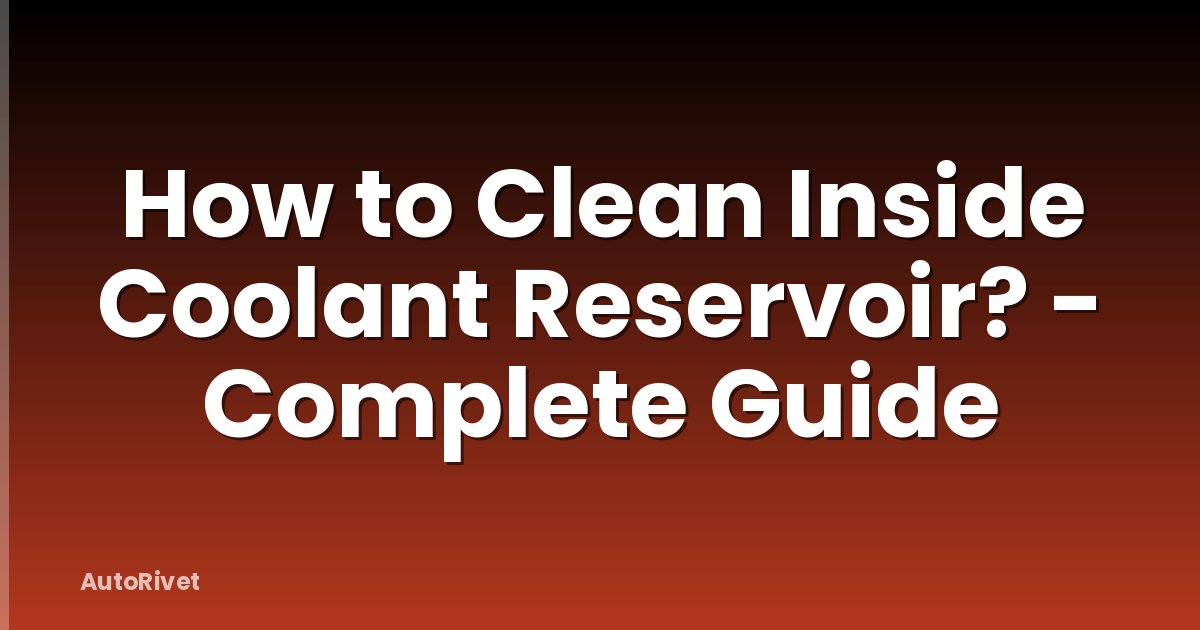 How to Clean Inside Coolant Reservoir? - Complete Guide