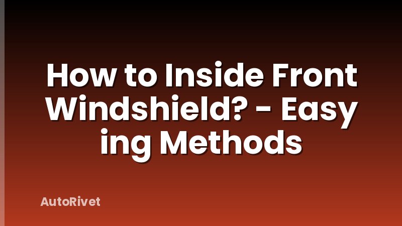 How to Inside Front Windshield? - Easy ing Methods
