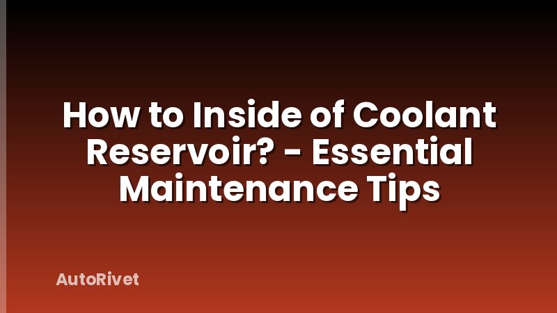 How to Inside of Coolant Reservoir? - Essential Maintenance Tips