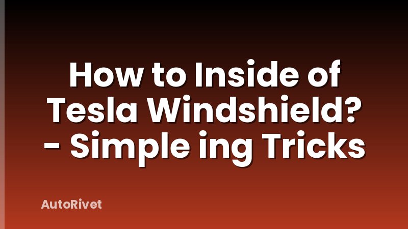 How to Inside of Tesla Windshield? - Simple ing Tricks