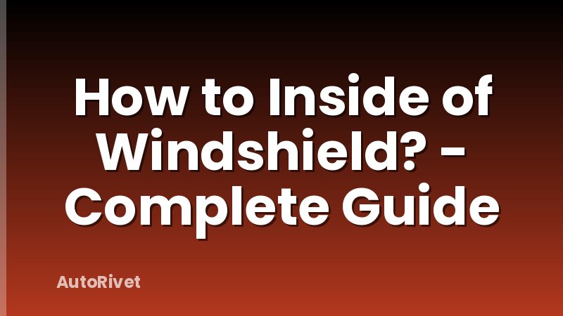 How to Inside of Windshield? - Complete Guide
