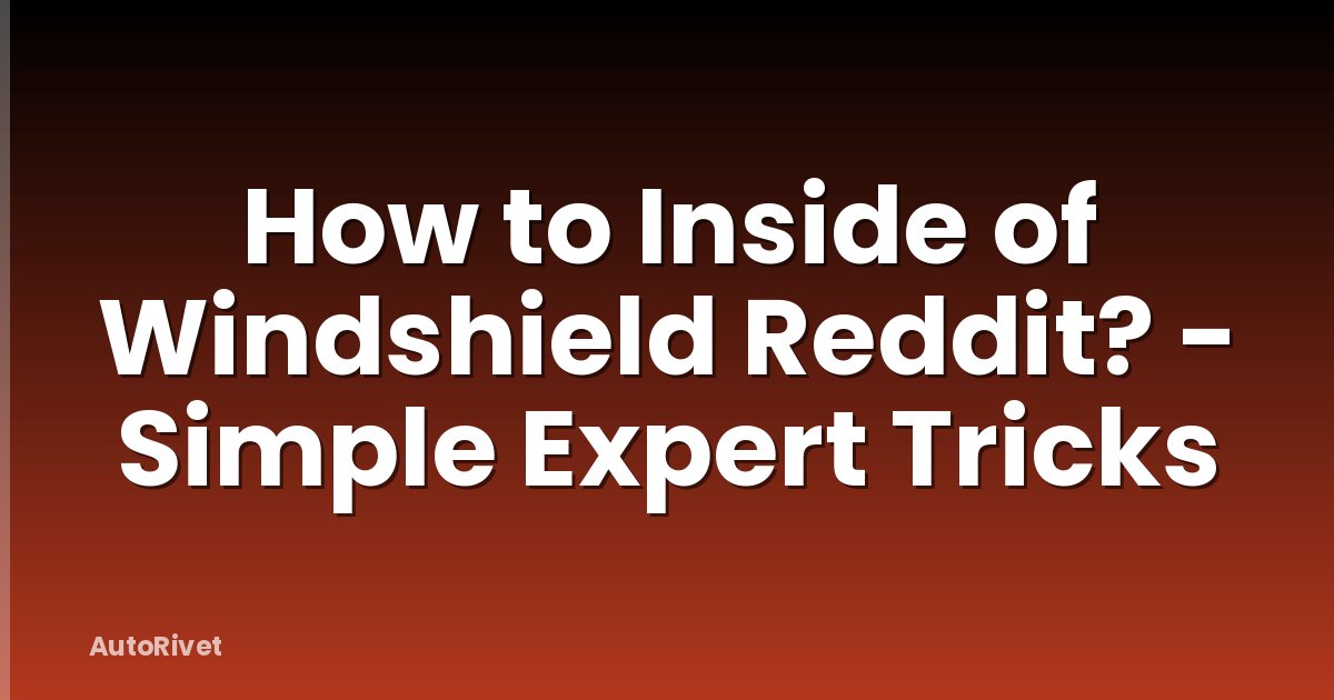 How to Inside of Windshield Reddit? - Simple Expert Tricks