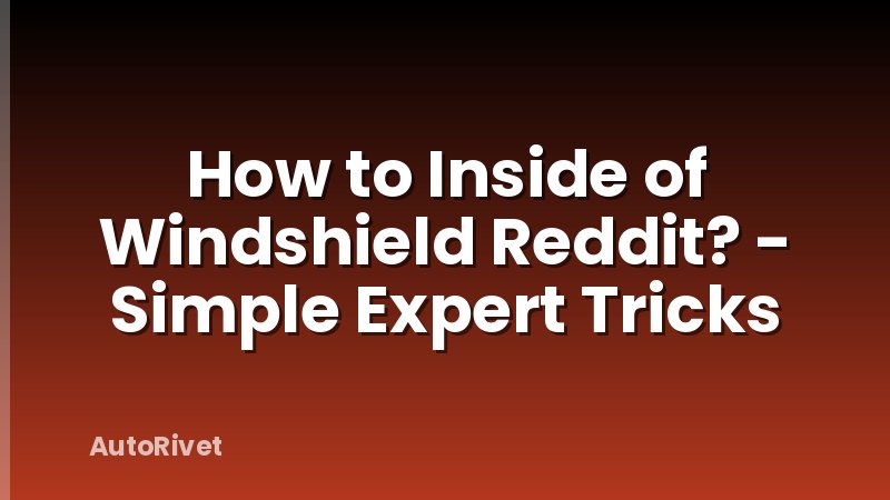 How to Inside of Windshield Reddit? - Simple Expert Tricks