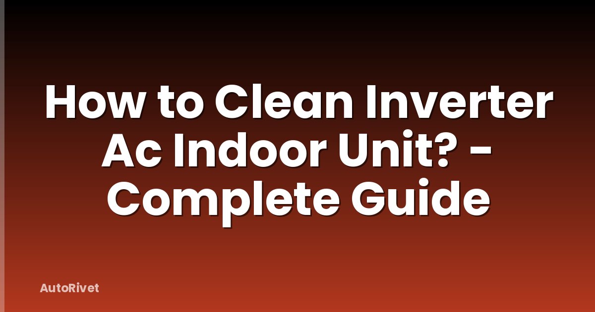 How to Clean Inverter Ac Indoor Unit? - Complete Guide