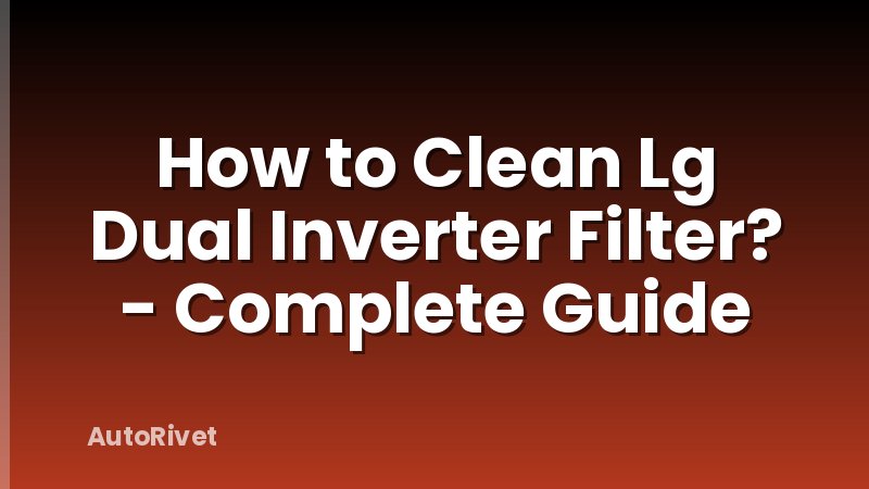 How to Clean Lg Dual Inverter Filter? - Complete Guide