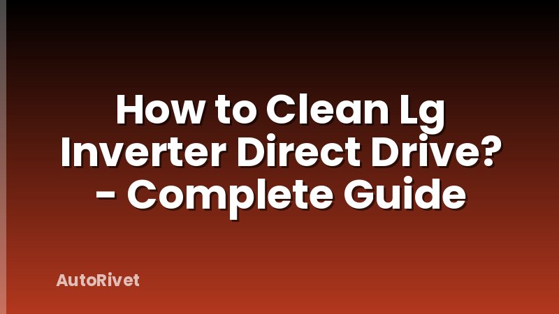 How to Clean Lg Inverter Direct Drive? - Complete Guide