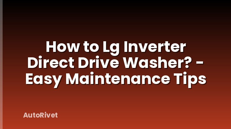 How to Lg Inverter Direct Drive Washer? - Easy Maintenance Tips