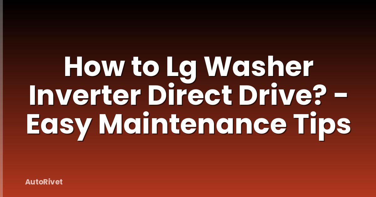 How to Lg Washer Inverter Direct Drive? - Easy Maintenance Tips