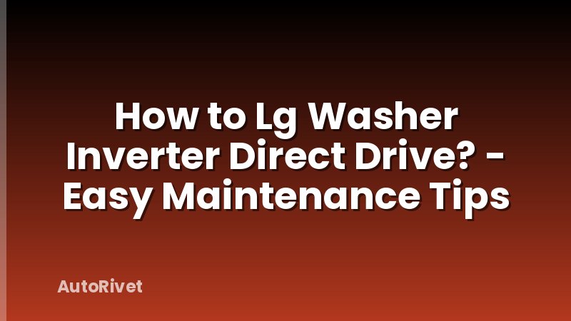 How to Lg Washer Inverter Direct Drive? - Easy Maintenance Tips