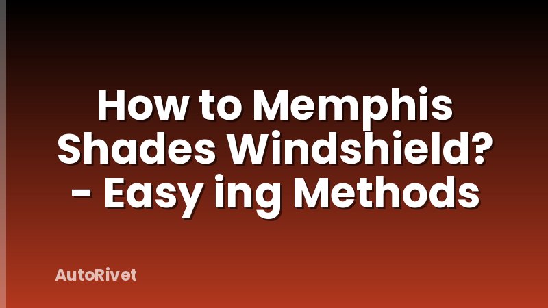How to Memphis Shades Windshield? - Easy ing Methods