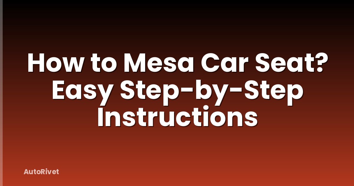 How to Mesa Car Seat? Easy Step-by-Step Instructions