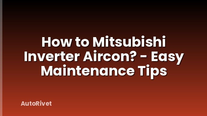 How to Mitsubishi Inverter Aircon? - Easy Maintenance Tips