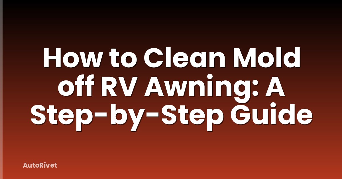 How to Clean Mold off RV Awning: A Step-by-Step Guide