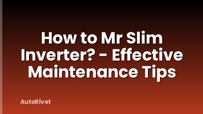 How to Mr Slim Inverter? - Effective Maintenance Tips