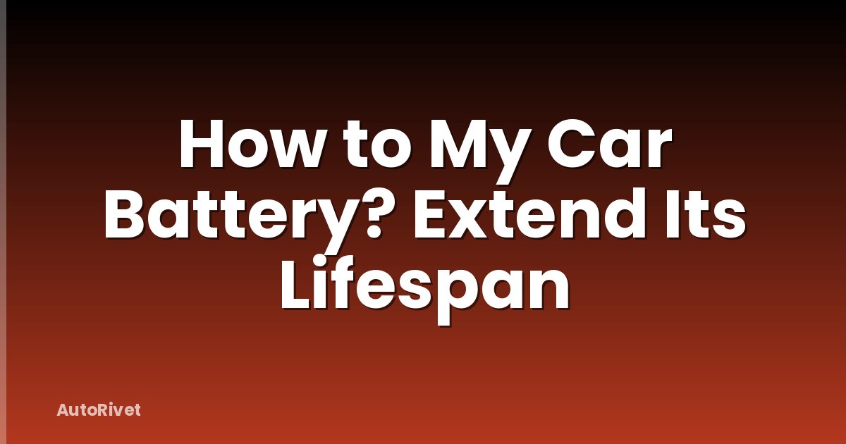 How to My Car Battery? Extend Its Lifespan