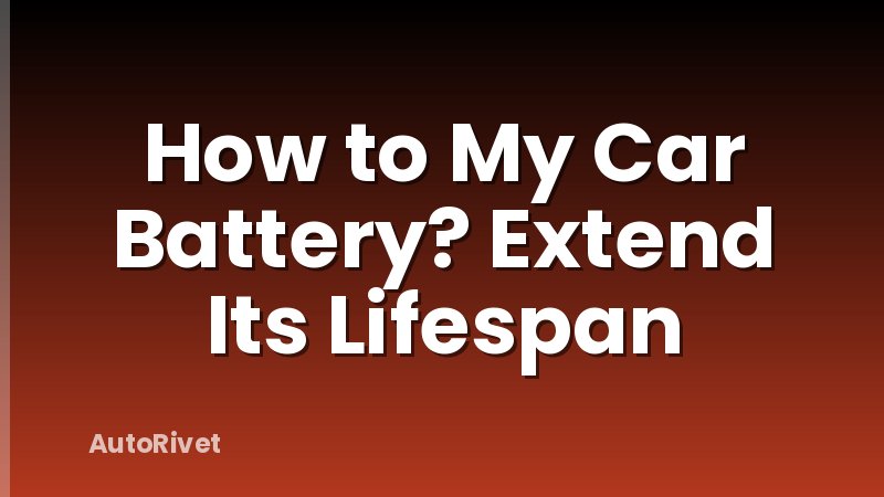 How to My Car Battery? Extend Its Lifespan
