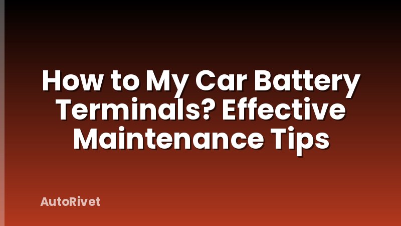 How to My Car Battery Terminals? Effective Maintenance Tips