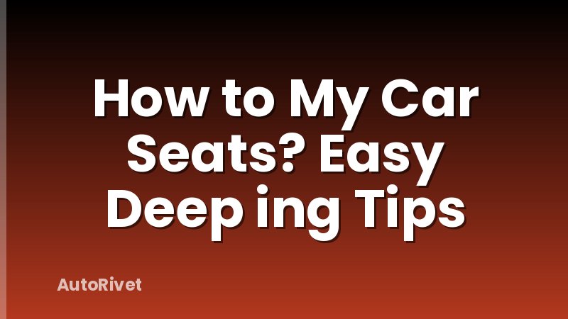How to My Car Seats? Easy Deep ing Tips