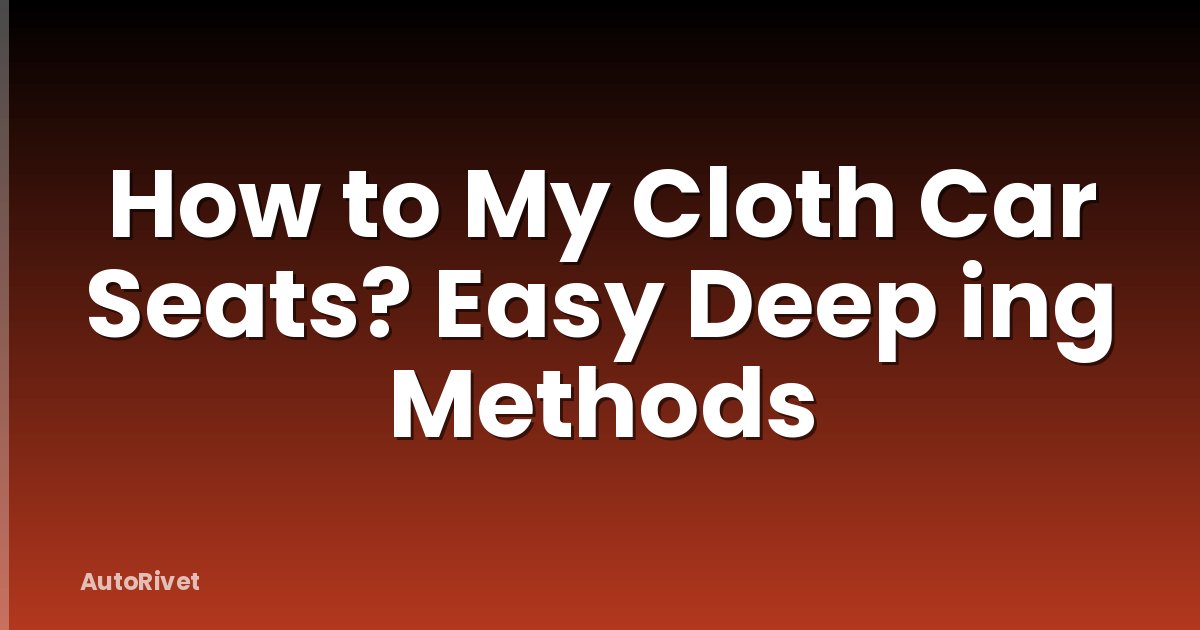 How to My Cloth Car Seats? Easy Deep ing Methods