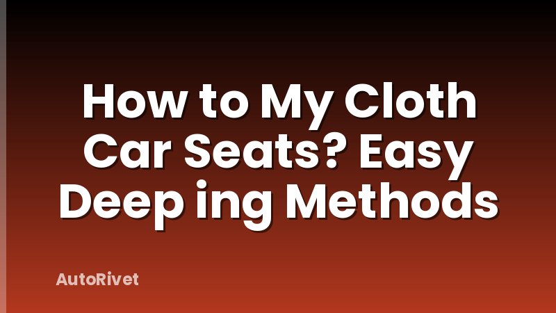 How to My Cloth Car Seats? Easy Deep ing Methods