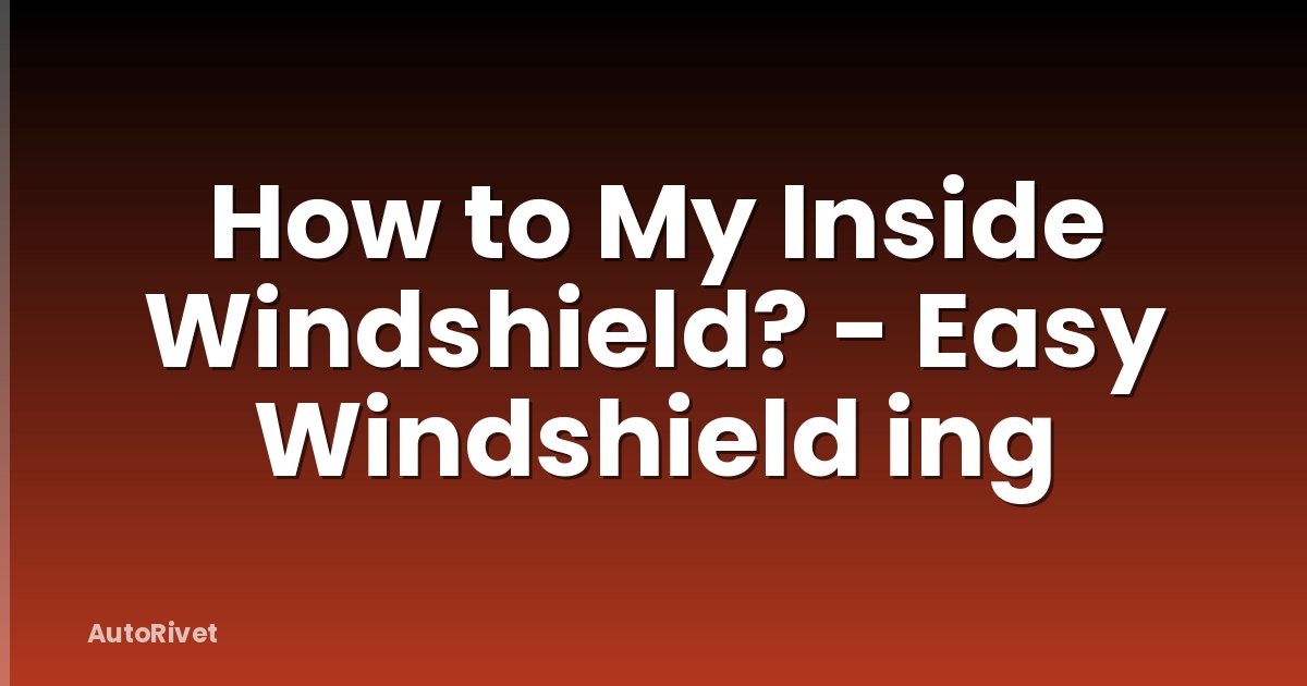How to My Inside Windshield? - Easy Windshield ing