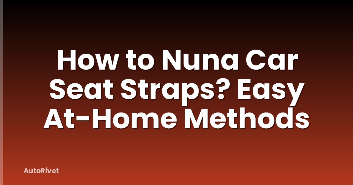 How to Nuna Car Seat Straps? Easy At-Home Methods