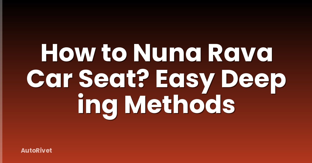 How to Nuna Rava Car Seat? Easy Deep ing Methods