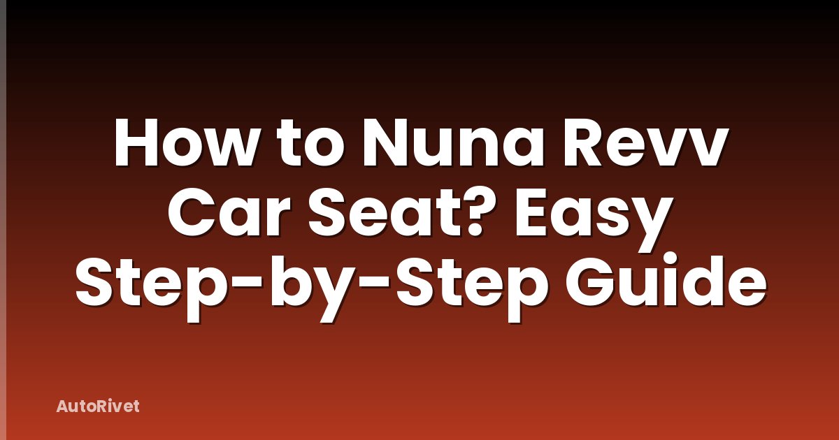 How to Nuna Revv Car Seat? Easy Step-by-Step Guide