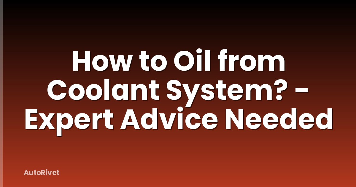 How to Oil from Coolant System? - Expert Advice Needed