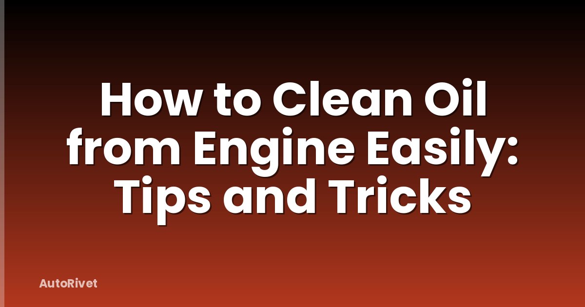 How to Clean Oil from Engine Easily: Tips and Tricks