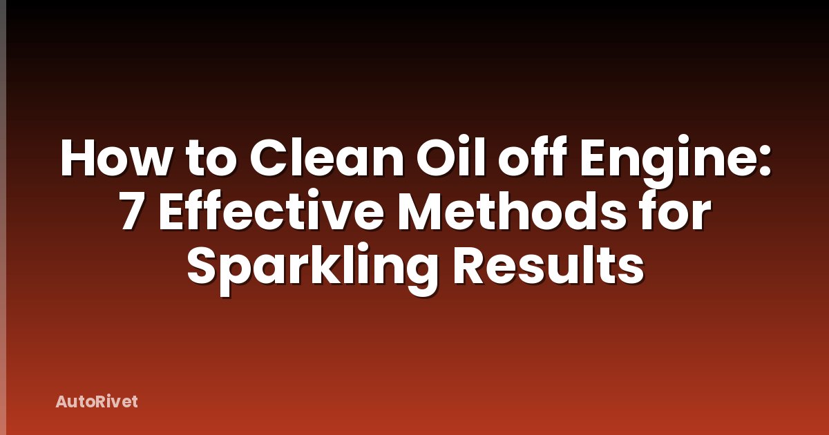 How to Clean Oil off Engine: 7 Effective Methods for Sparkling Results