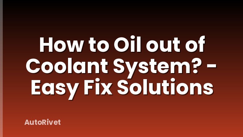 How to Oil out of Coolant System? - Easy Fix Solutions