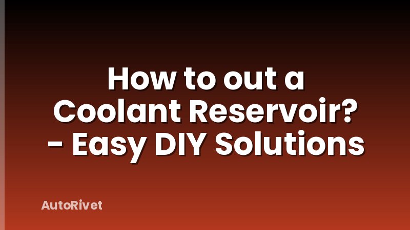 How to out a Coolant Reservoir? - Easy DIY Solutions