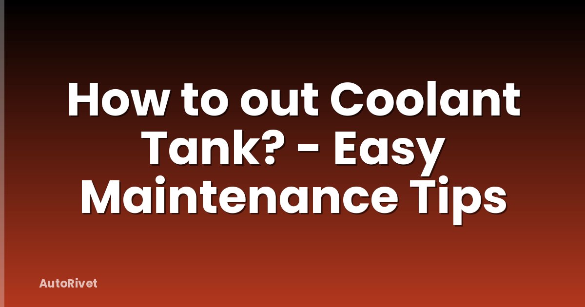 How to out Coolant Tank? - Easy Maintenance Tips