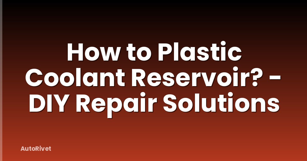 How to Plastic Coolant Reservoir? - DIY Repair Solutions