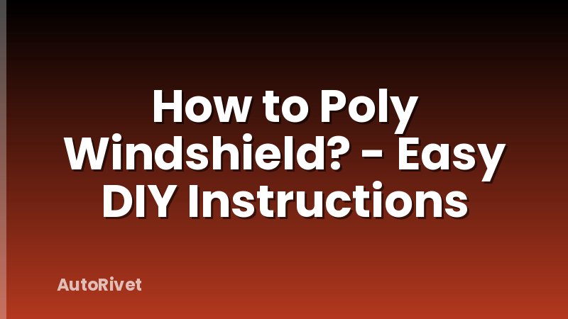How to Poly Windshield? - Easy DIY Instructions