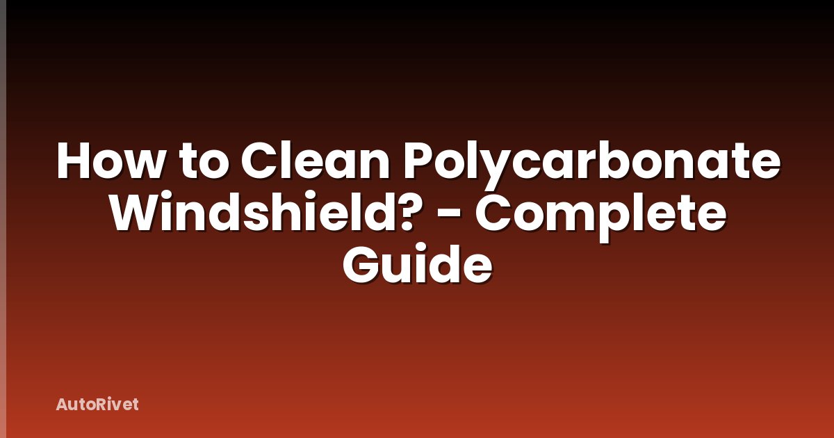 How to Clean Polycarbonate Windshield? - Complete Guide