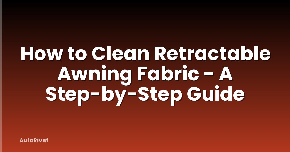 How to Clean Retractable Awning Fabric - A Step-by-Step Guide