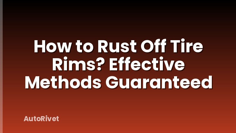 How to Rust Off Tire Rims? Effective Methods Guaranteed