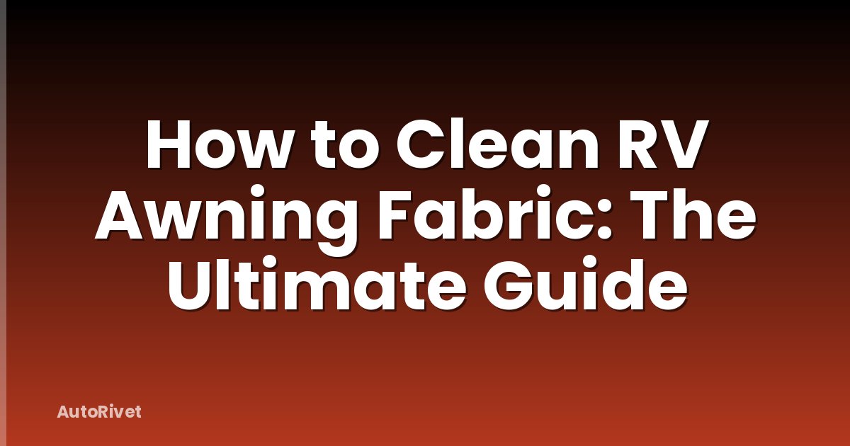 How to Clean RV Awning Fabric: The Ultimate Guide