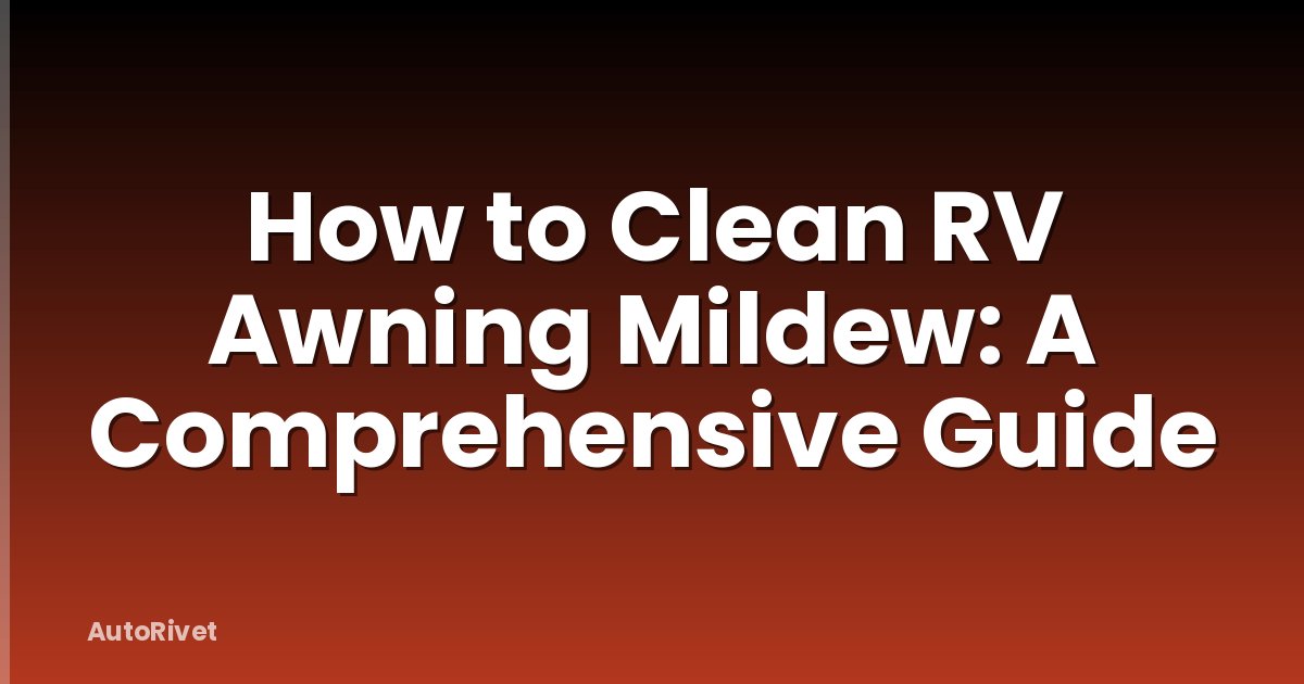 How to Clean RV Awning Mildew: A Comprehensive Guide