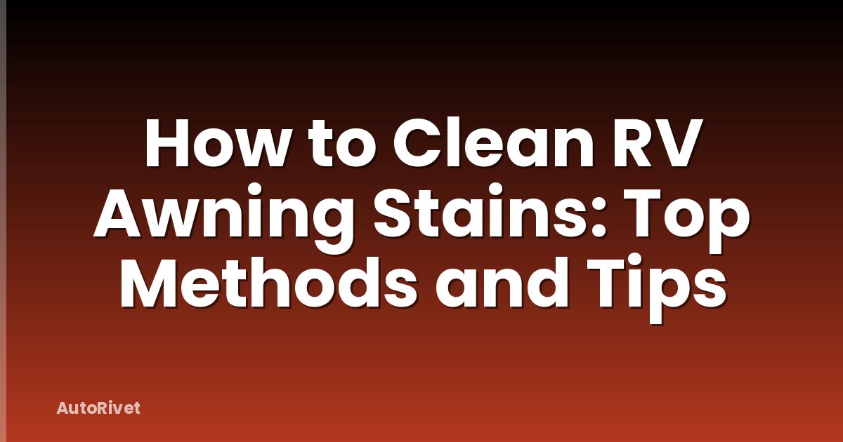 How to Clean RV Awning Stains: Top Methods and Tips